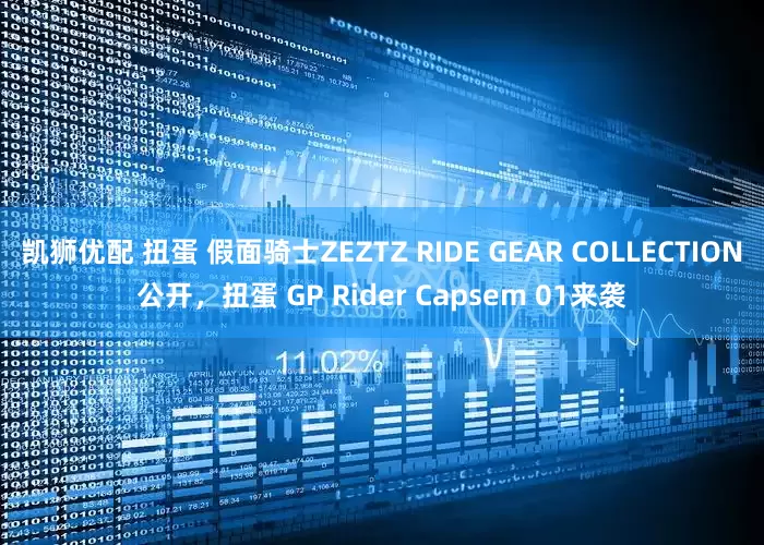 凯狮优配 扭蛋 假面骑士ZEZTZ RIDE GEAR COLLECTION公开，扭蛋 GP Rider Capsem 01来袭