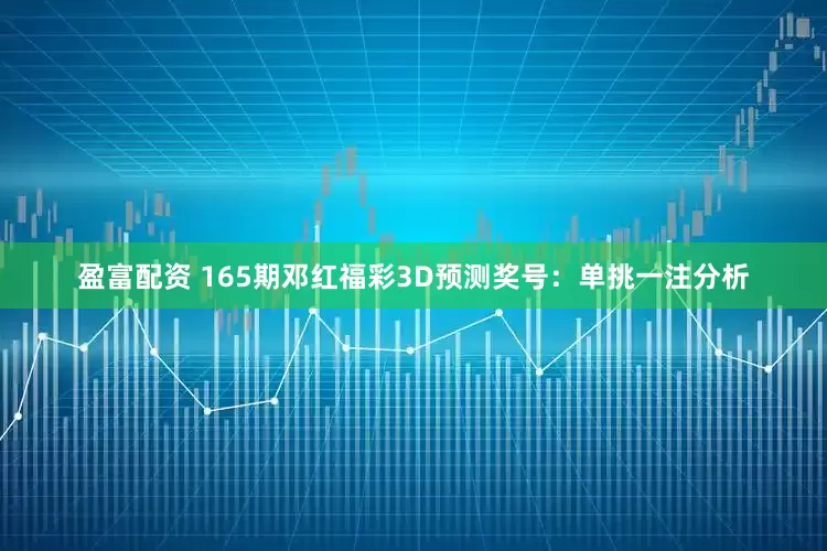 盈富配资 165期邓红福彩3D预测奖号：单挑一注分析