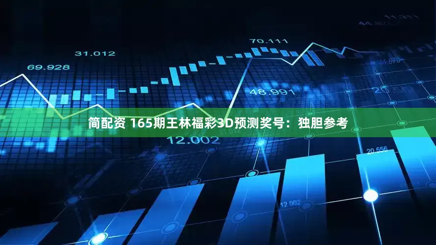 简配资 165期王林福彩3D预测奖号：独胆参考